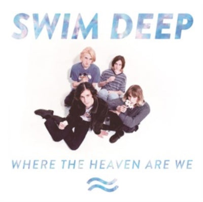 Swim Deep: Where the Heaven Are We