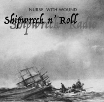 Nurse With Wound: Shipwreck N' Roll