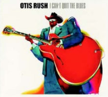 Otis Rush: I Can't Quit the Blues